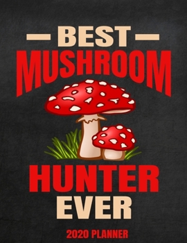 Paperback Best Mushroom Hunter Ever 2020 Planner: Weekly Planner January 2020 - December 2020 Calendar Agenda Daily Schedule For Mushroom Hunting - Mycology Book