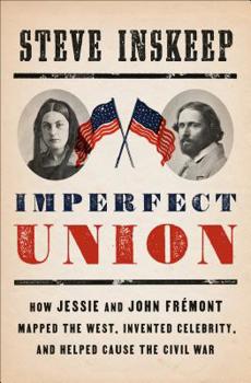 Hardcover Imperfect Union: How Jessie and John Fr?mont Mapped the West, Invented Celebrity, and Helped Cause the Civil War Book