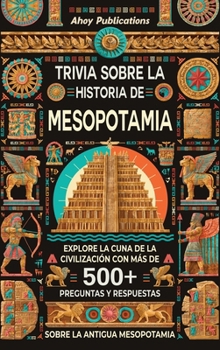 Hardcover Trivia sobre la historia de Mesopotamia: Explore la cuna de la civilización con más de 500 preguntas y respuestas sobre la antigua Mesopotamia [Spanish] Book