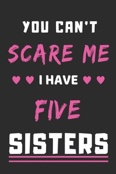 Paperback You Can't Scare Me I Have Five Sisters: lined notebook, funny gift for Brothers Book