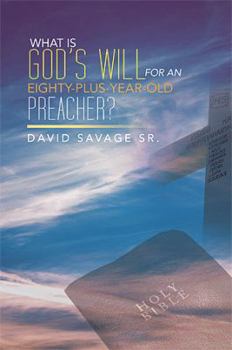 Paperback What Is God's Will for an Eighty-Plus-Year-Old Preacher? Book