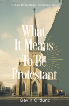 Paperback What It Means to Be Protestant: The Case for an Always-Reforming Church Book