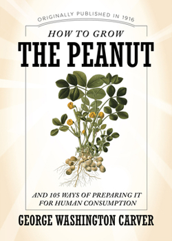 Paperback How to Grow the Peanut: And 105 Ways of Preparing It for Human Consumption Book