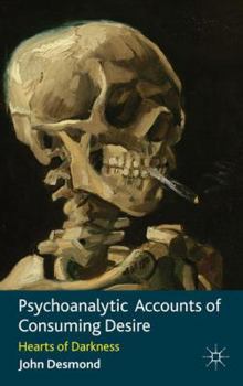 Hardcover Psychoanalytic Accounts of Consuming Desire: Hearts of Darkness Book
