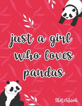Paperback Just A Girl Who Loves Pandas Sketchbook: Cute Panda Lovers Sketchbook (8.5x11 - 110 Pages), Panda Gift: panda gift for women, panda kids gift, panda g Book