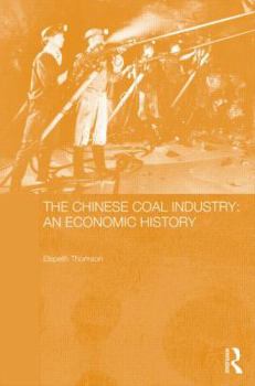 The Chinese Coal Industry: An Economic History - Book  of the Routledge Studies on the Chinese Economy
