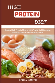 Paperback High Protein Diet: Healthy High Protein Meal to add Weight, Build Strenght Including Low-carb and muscle growth Book