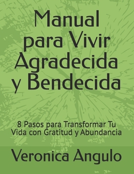 Manual para Vivir Agradecida y Bendecida: 8 Pasos para Transformar Tu Vida con Gratitud y Abundancia (Spanish Edition)