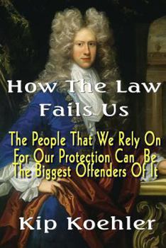 Paperback How The Law Fails Us: The People That We Rely On For Our Protection Can Be The Biggest Offenders Of It Book