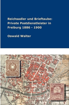 Paperback Reichsadler und Brieftaube: Private Postdienstleister in Freiburg 1886 - 1900 [German] Book