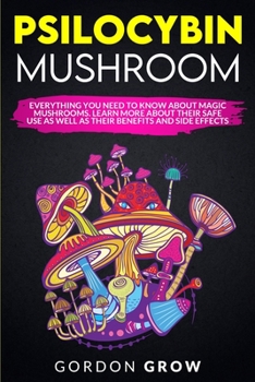Paperback Psilocybin Mushroom: Everything You Need to Know About Magic Mushrooms. Learn More About Their Safe Use as Well as Their Benefits and Side Book
