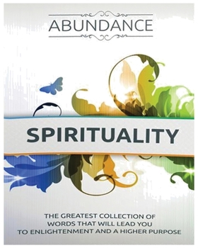 Paperback The Abundance of Spirituality: The Greatest Collection Of Words That Will Lead You to Enlightenment Book