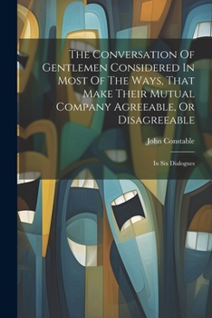 Paperback The Conversation Of Gentlemen Considered In Most Of The Ways, That Make Their Mutual Company Agreeable, Or Disagreeable: In Six Dialogues Book