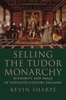 Paperback Selling the Tudor Monarchy: Authority and Image in Sixteenth-Century England Book