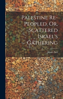 Hardcover Palestine Re-peopled, Or, Scattered Israel's Gathering Book