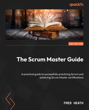 Paperback The Scrum Master Guide - Second Edition: A practical guide to successfully practicing Scrum and achieving Scrum Master certifications Book