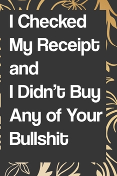 I Checked My Receipt and I Didn't Buy Any of Your Bullshit: Blank Lined College Ruled Notebook | Gag Gift: notebook lined pages/lined pages/diary lined pages journal/notebook blank lined ruled