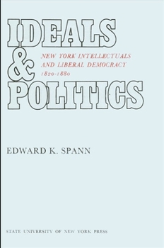 Hardcover Ideals and Politics: New York Intellectuals and Liberal Democracy, 1820-1880 Book