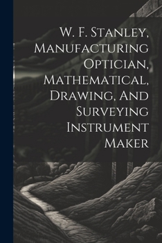 Paperback W. F. Stanley, Manufacturing Optician, Mathematical, Drawing, And Surveying Instrument Maker Book