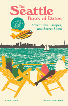 Paperback The Seattle Book of Dates: Adventures, Escapes, and Secret Spots Book