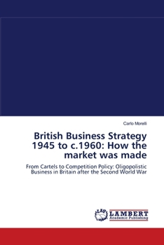 Paperback British Business Strategy 1945 to c.1960: How the market was made Book