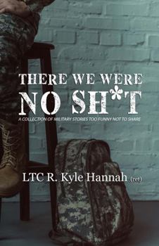 Paperback There We Were No Sh*t: A Collection of Military Stories Too Funny Not to Share Book