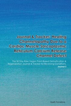 Journal & Tracker: Healing Channelopathy Due to a Calcium-Activated Potassium Channel Defect: The 30 Day Raw Vegan Plant-Based Detoxification & ... & Tracker for Reversing Conditions. Journal 2