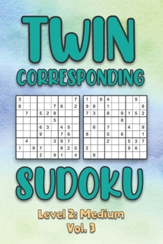 Paperback Twin Corresponding Sudoku Level 2: Medium Vol. 3: Play Twin Sudoku With Solutions Grid Medium Level Volumes 1-40 Sudoku Variation Travel Friendly Pape Book