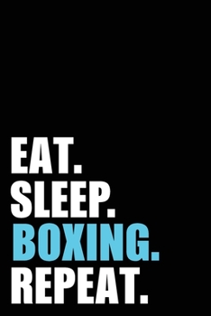 Eat Sleep Boxing Repeat: Boxer Birthday Gift Idea | Blank Lined Notebook And Journal | 6x9 Inch 120 Pages White Paper