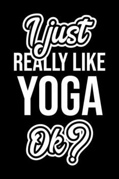 I Just Really Like Yoga Ok?: Christmas Gift for Yoga lover  | Funny Yoga Journal | Nice 2019 Christmas Present for Yoga | 6x9inch 120 pages