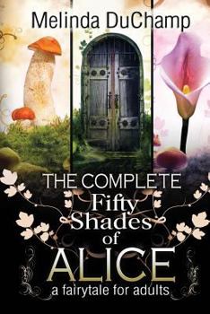 The Complete Fifty Shades of Alice: A Fairy Tale for Adults - Book  of the Fifty Shades of Alice