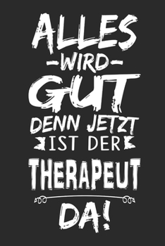 Alles wird gut denn jetzt ist der Therapeut da: Notizbuch mit 110 Seiten (German Edition)