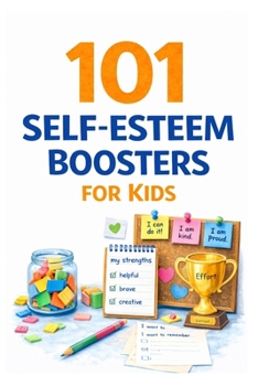 101 Self-Esteem Boosters for Kids: Confidence-Building Activities to Help Children Develop Resilience and Grow Strong Self-Worth (101 Families)