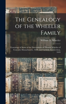Hardcover The Genealogy of the Wheeler Family: Genealogy of Some of the Descendants of Thomas Wheeler of Concord, Massachusetts, 1639, and Fairfield, Connecticu Book