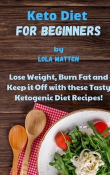 Hardcover Keto Diet for Beginners: Lose Weight, Burn Fat and Keep it Off with these Tasty Ketogenic Diet Recipes! Book
