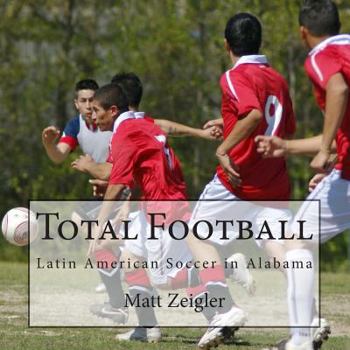 Paperback Total Football: Latin American Soccer in Alabama Book