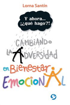 Y ahora . . . ¡¿qué hago?!: Cambiando la adversidad en bienestar emocional