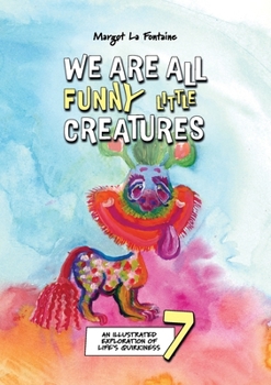 We Are All Funny Little Creatures 7 : An Illustrated Exploration of Life's Quirkiness