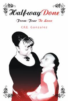 Paperback Half-Way Done: From Fear to Love Book