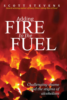 Hardcover Adding Fire to the Fuel: Challenging Shame and the Stigma of Alcoholism Book