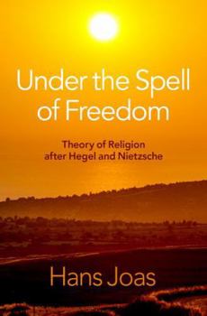 Hardcover Under the Spell of Freedom: Theory of Religion After Hegel and Nietzsche Book