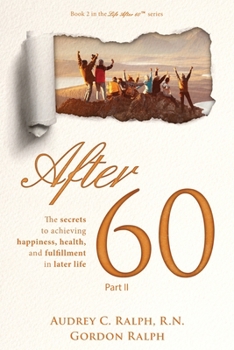 Paperback After 60: The secrets to achieving, happiness, health, and fulfillment in later life - Part II Book