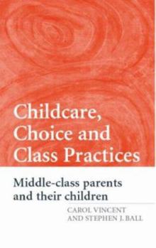 Hardcover Childcare, Choice and Class Practices: Middle Class Parents and Their Children Book