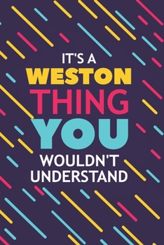 IT'S A WESTON THING YOU WOULDN'T UNDERSTAND: Lined Notebook / Journal Gift, 120 Pages, 6x9, Soft Cover, Glossy Finish