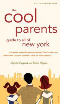 Paperback The Cool Parent's Guide to All of New York: Excursion and Activities in and Around Our City That Your Children Will Love and You Won't Think Are Too B Book