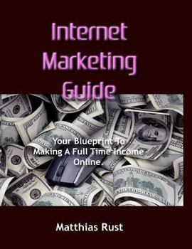 Paperback Internet Marketing Guide: Your Blueprint To Making A Full Time Income Online. Book
