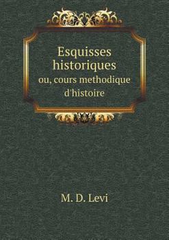 Paperback Esquisses historiques ou, cours methodique d'histoire [French] Book