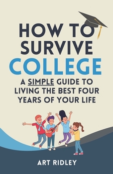 Paperback How to Survive College: A Simple Guide to Living the Best Four Years of Your Life Book