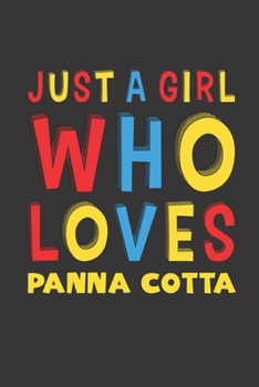 Paperback Just A Girl Who Loves Panna Cotta: Panna Cotta Lovers Girl Women Funny Gifts Lined Journal Notebook 6x9 120 Pages Book