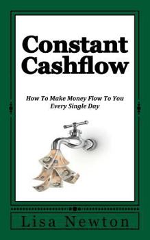 Paperback Constant Cashflow: How To Make Money Flow To You Every Single Day Book